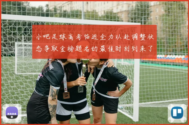 小吧足球高考临近全力以赴调整状态争取金榜题名的最佳时刻到来了