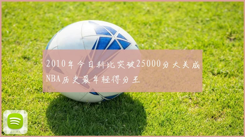 2010年今日科比突破25000分大关成NBA历史最年轻得分王